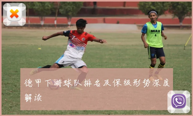 德甲下游球队排名及保级形势深度解读