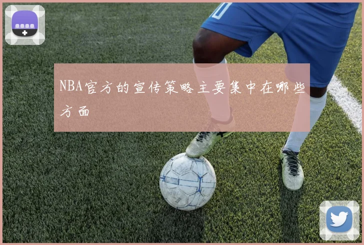 NBA官方的宣传策略主要集中在哪些方面