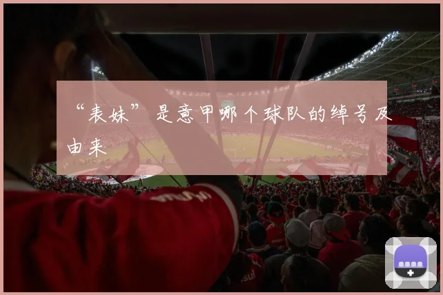 “表妹”是意甲哪个球队的绰号及由来